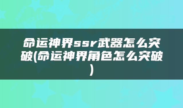 命运神界ssr武器怎么突破(命运神界角色怎么突破)