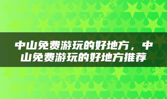 中山免费游玩的好地方，中山免费游玩的好地方推荐