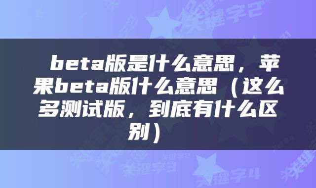  beta版是什么意思，苹果beta版什么意思（这么多测试版，到底有什么区别） 
