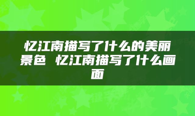 忆江南描写了什么的美丽景色 忆江南描写了什么画面
