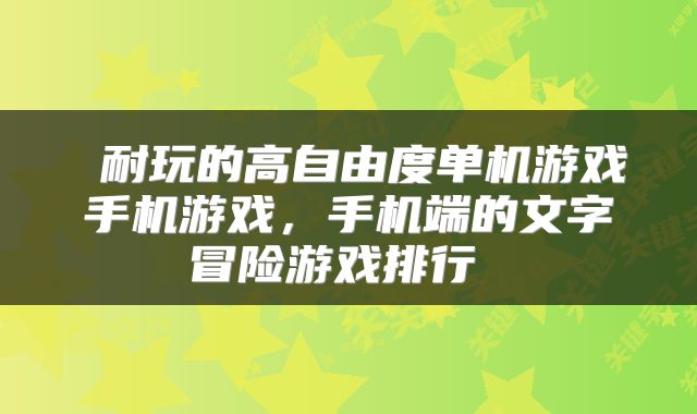  耐玩的高自由度单机游戏手机游戏，手机端的文字冒险游戏排行 