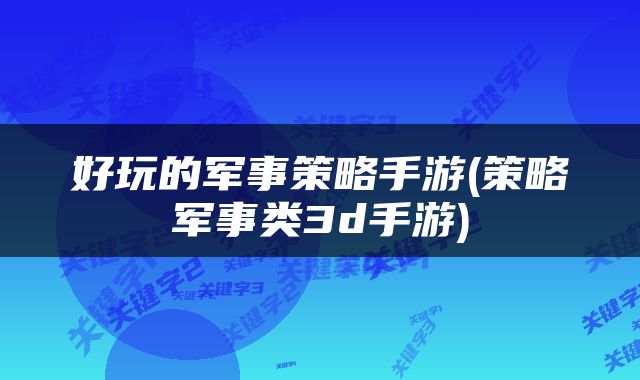 好玩的军事策略手游(策略军事类3d手游)