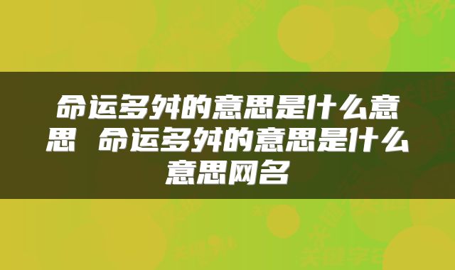 命运多舛的意思是什么意思 命运多舛的意思是什么意思网名
