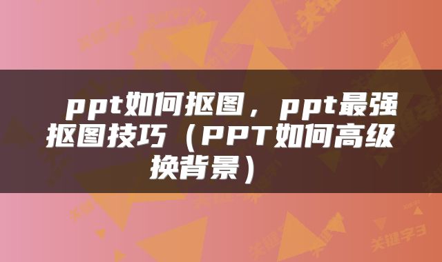  ppt如何抠图，ppt最强抠图技巧（PPT如何高级换背景） 