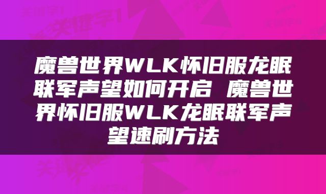 魔兽世界WLK怀旧服龙眠联军声望如何开启 魔兽世界怀旧服WLK龙眠联军声望速刷方法
