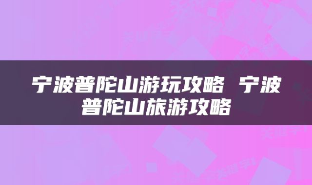 宁波普陀山游玩攻略 宁波普陀山旅游攻略