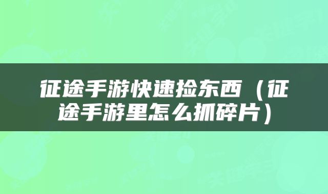 征途手游快速捡东西（征途手游里怎么抓碎片）