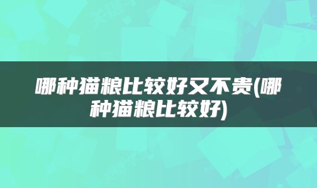 哪种猫粮比较好又不贵(哪种猫粮比较好)