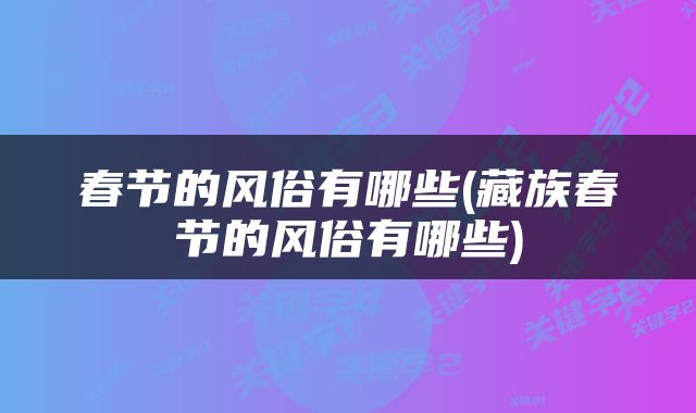 春节的风俗有哪些(藏族春节的风俗有哪些)