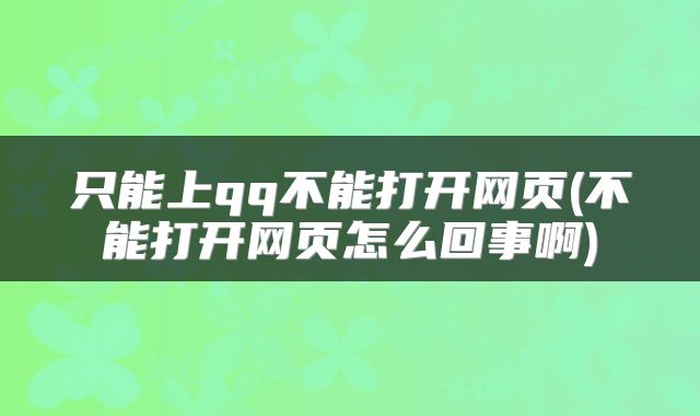 只能上qq不能打开网页(不能打开网页怎么回事啊)