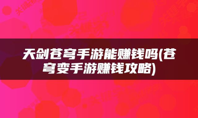 天剑苍穹手游能赚钱吗(苍穹变手游赚钱攻略)