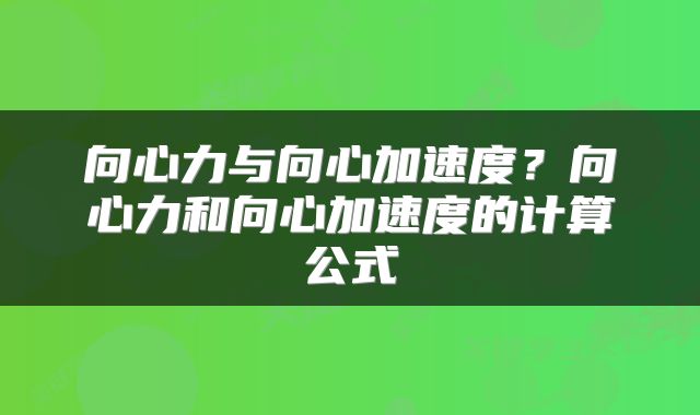 向心力与向心加速度？向心力和向心加速度的计算公式