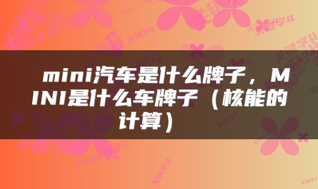  mini汽车是什么牌子，MINI是什么车牌子（核能的计算） 