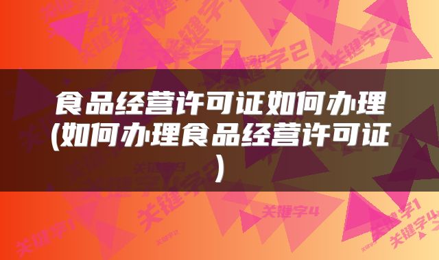 食品经营许可证如何办理(如何办理食品经营许可证)