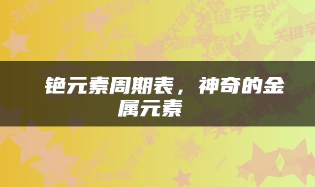  铯元素周期表，神奇的金属元素 