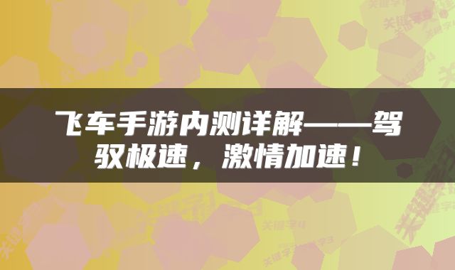 飞车手游内测详解——驾驭极速，激情加速！