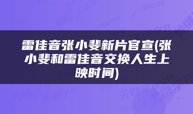 雷佳音张小斐新片官宣(张小斐和雷佳音交换人生上映时间)