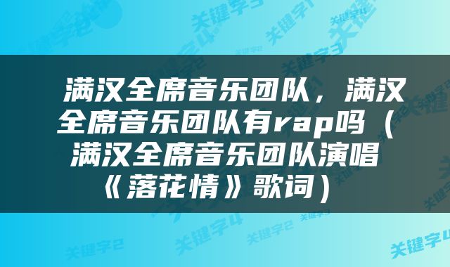  满汉全席音乐团队，满汉全席音乐团队有rap吗（满汉全席音乐团队演唱《落花情》歌词） 