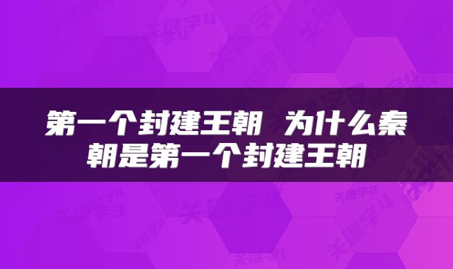 第一个封建王朝 为什么秦朝是第一个封建王朝