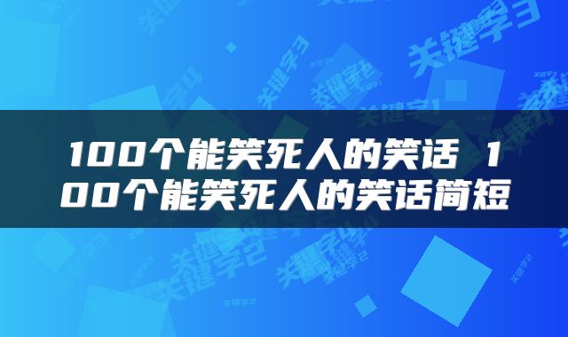 100个能笑死人的笑话 100个能笑死人的笑话简短