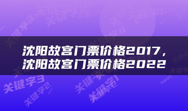 沈阳故宫门票价格2017，沈阳故宫门票价格2022