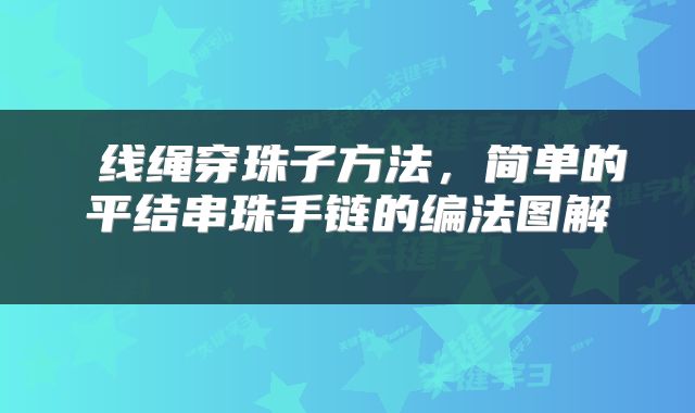  线绳穿珠子方法，简单的平结串珠手链的编法图解 