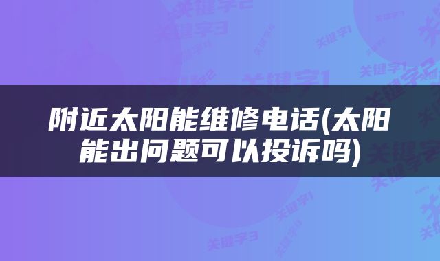 附近太阳能维修电话(太阳能出问题可以投诉吗)