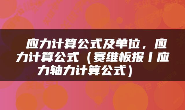 应力计算公式及单位,应力计算公式(赛维板报丨应力轴力计算公式)