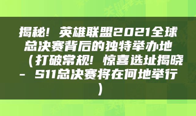 揭秘! 英雄联盟2021全球总决赛背后的独特举办地（打破常规! 惊喜选址揭晓- S11总决赛将在何地举行）