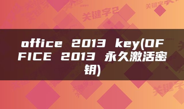 office 2013 key(OFFICE 2013 永久激活密钥)