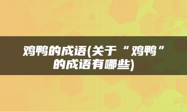 鸡鸭的成语(关于“鸡鸭”的成语有哪些)