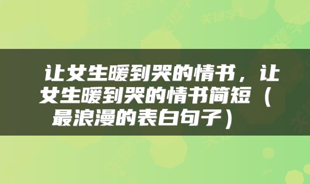  让女生暖到哭的情书，让女生暖到哭的情书简短（最浪漫的表白句子） 