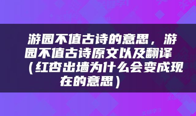  游园不值古诗的意思，游园不值古诗原文以及翻译（红杏出墙为什么会变成现在的意思） 