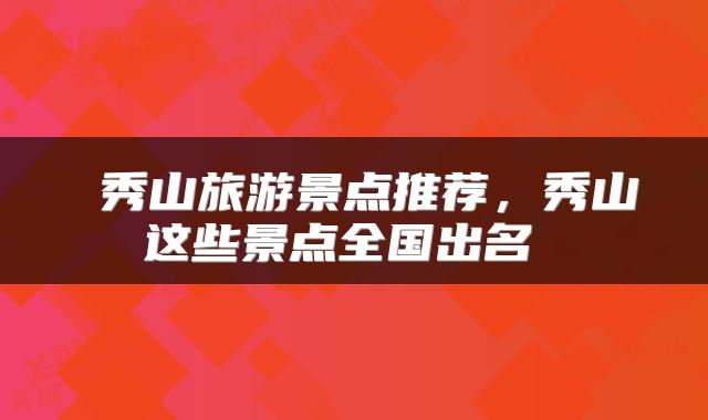  秀山旅游景点推荐，秀山这些景点全国出名 