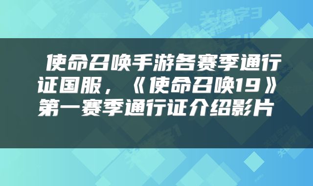  使命召唤手游各赛季通行证国服，《使命召唤19》第一赛季通行证介绍影片 