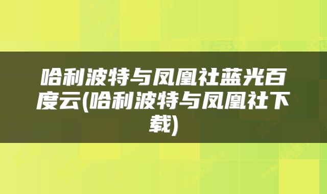 哈利波特与凤凰社蓝光百度云(哈利波特与凤凰社下载)