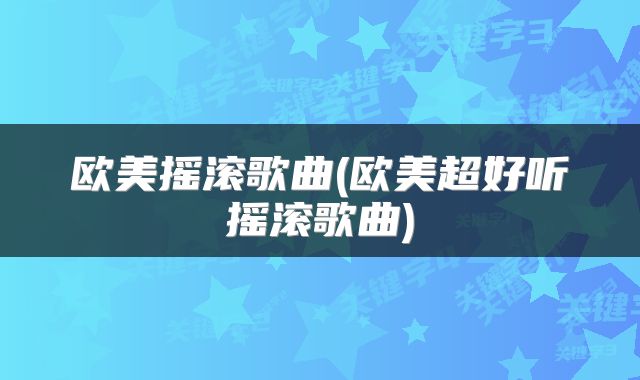 欧美摇滚歌曲(欧美超好听摇滚歌曲)