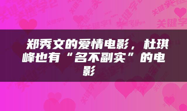  郑秀文的爱情电影，杜琪峰也有“名不副实”的电影 