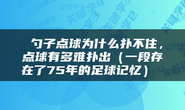  勺子点球为什么扑不住，点球有多难扑出（一段存在了75年的足球记忆） 