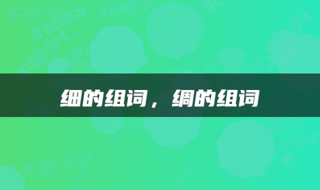 细的组词，绸的组词