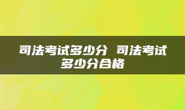 司法考试多少分 司法考试多少分合格