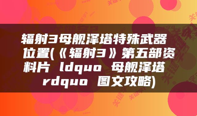 辐射3母舰泽塔特殊武器 位置(《辐射3》第五部资料片 ldquo 母舰泽塔 rdquo 图文攻略)