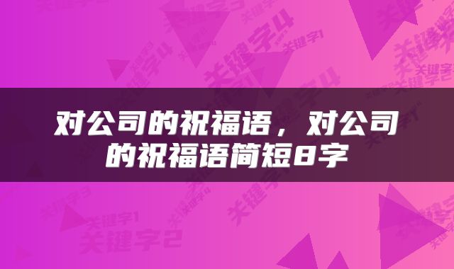 对公司的祝福语，对公司的祝福语简短8字