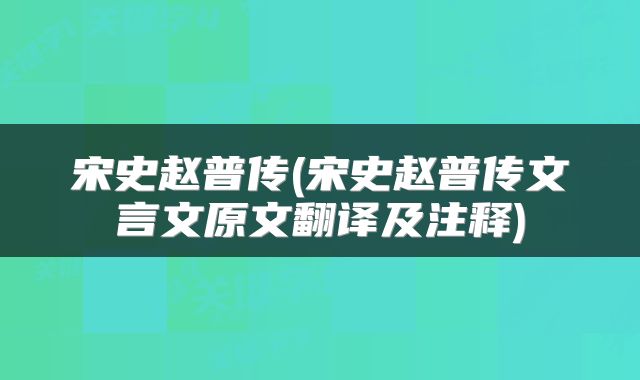 宋史赵普传(宋史赵普传文言文原文翻译及注释)