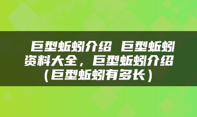  巨型蚯蚓介绍 巨型蚯蚓资料大全，巨型蚯蚓介绍（巨型蚯蚓有多长） 