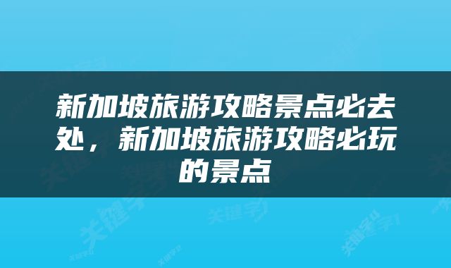 新加坡旅游攻略景点必去处，新加坡旅游攻略必玩的景点