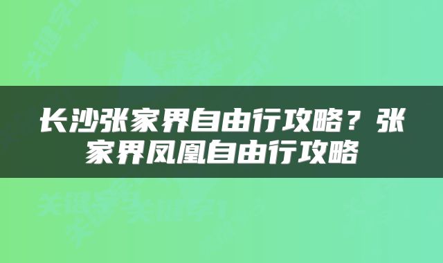 长沙张家界自由行攻略？张家界凤凰自由行攻略