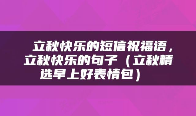  立秋快乐的短信祝福语，立秋快乐的句子（立秋精选早上好表情包） 