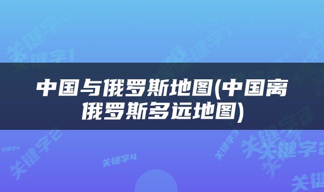 中国与俄罗斯地图(中国离俄罗斯多远地图)