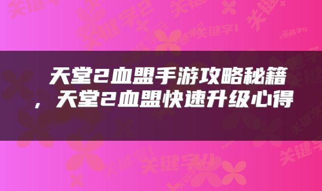  天堂2血盟手游攻略秘籍，天堂2血盟快速升级心得 